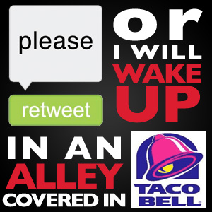 retweet this or i will wake up in alley covered in taco bell image the good badger