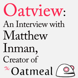 Interview with Matthew Inman, Creator of The Oatmeal
