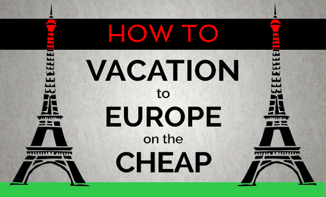 how to vacation to europe on the cheap